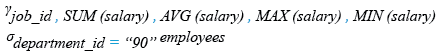 Relational Algebra Expression: Aggregate Function: Get the total salary, maximum, minimum, average salary of employees, for department ID 90 only.