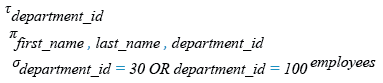 Relational Algebra Expression: Restricting and Sorting Data: Display the name and department ID of all employees for department 30 or 100 in ascending  order.