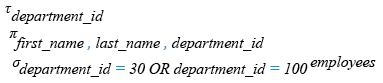 Relational Algebra Expression: Display the employees who work in the department 30 or 100 and arrange the result in  ascending order on the department ID.