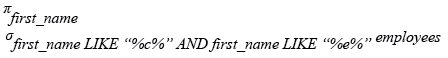 Relational Algebra Expression: Get the first name of the employee who holds the letter 'c' and 'e' in the first name.