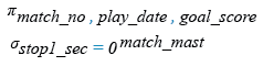 Relational Algebra Expression: Find the match no, date of play, and goal scored for that match in which no stoppage time have been added in 1st half of play.