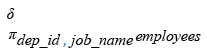 Relational Algebra Expression: Display the unique department with jobs.