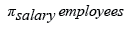 Relational Algebra Expression: Find the salaries of all employees.