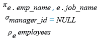 Relational Algebra Expression: List the employee name, and job_name who are not working under a manager.