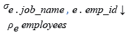 Relational Algebra Expression: List the employees in ascending order on job name and descending order on employee id.