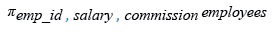 Relational Algebra Expression: List the emp_id, salary, and commission of all the employees.