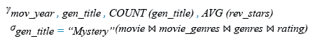 Relational Algebra Expression: Compute a report which shows the year when most of the Mystery movies produces, and number of such movies and their average rating.