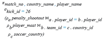 Relational Algebra Expression: Find the player along with his country who taken the penalty shot number 26.