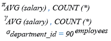 Relational Algebra Expression: Get the average salary and number of employees working the department 90.