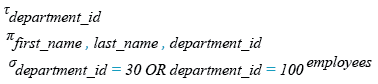 Relational Algebra Expression: Display the names and department ID of all employees in departments 30 or 100 in ascending alphabetical order by department ID.