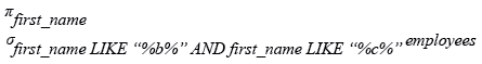 Relational Algebra Expression: Display the first_name of all employees who have both an "b" and  "c" in their first name.